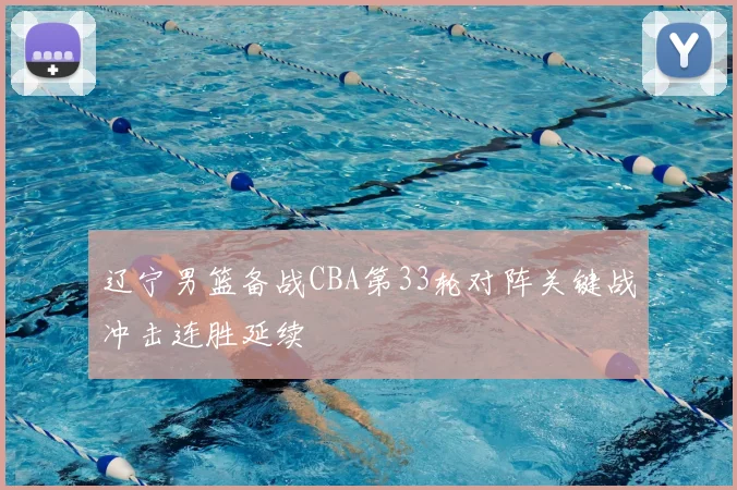 辽宁男篮备战CBA第33轮对阵关键战冲击连胜延续