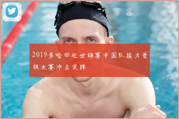 2019多哈田径世锦赛中国队接力晋级决赛冲击奖牌